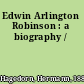 Edwin Arlington Robinson : a biography /