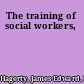 The training of social workers,