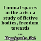 Liminal spaces in the arts : a study of fictive bodies, freedom towards death and moments of resistance /