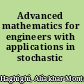 Advanced mathematics for engineers with applications in stochastic processes