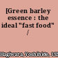 [Green barley essence : the ideal "fast food" /