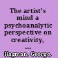 The artist's mind a psychoanalytic perspective on creativity, modern art and modern artists /