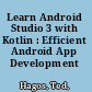 Learn Android Studio 3 with Kotlin : Efficient Android App Development /