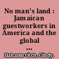 No man's land : Jamaican guestworkers in America and the global history of deportable labor /