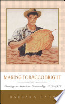 Making tobacco bright : creating an American commodity, 1617-1937 /