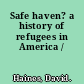 Safe haven? a history of refugees in America /