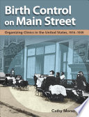 Birth control on main street : organizing clinics in the United States, 1916-1939 /