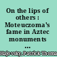 On the lips of others : Moteuczoma's fame in Aztec monuments and rituals /