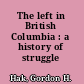 The left in British Columbia : a history of struggle /