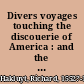 Divers voyages touching the discouerie of America : and the islands adiacent vnto the same, made first of all by our Englishmen and afterward by the Frenchmen and Britons : and certaine notes of aduertisements for obseruations, necessarie for such as shall heereafter make the like attempt : with two mappes annexed heereunto for the plainer understanding of the whole matter.