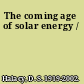 The coming age of solar energy /