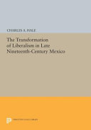 The transformation of liberalism in late nineteenth-century Mexico /