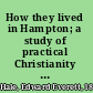 How they lived in Hampton; a study of practical Christianity applied in the manufacture of woollens / by Edward Everett Hale