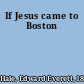 If Jesus came to Boston