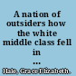 A nation of outsiders how the white middle class fell in love with rebellion in postwar America /
