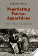 Negotiating Marian apparitions : the politics of religion in transcarpathian Ukraine.