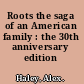 Roots the saga of an American family : the 30th anniversary edition /