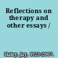 Reflections on therapy and other essays /