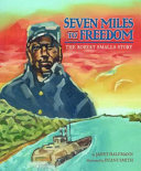 Seven miles to freedom : the Robert Smalls story /