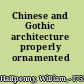 Chinese and Gothic architecture properly ornamented /