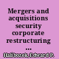 Mergers and acquisitions security corporate restructuring and security management /