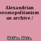 Alexandrian cosmopolitanism an archive /