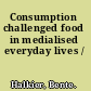 Consumption challenged food in medialised everyday lives /