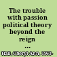 The trouble with passion political theory beyond the reign of reason /