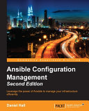 Ansible configuration management : leverage the power of Ansible to manage your infrastructure efficiently /