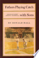 Fathers playing catch with sons : essays on sport, mostly baseball /