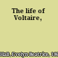 The life of Voltaire,