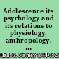 Adolescence its psychology and its relations to physiology, anthropology, sociology, sex, crime, religion and education,