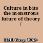Culture in bits the monstrous future of theory /