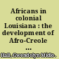 Africans in colonial Louisiana : the development of Afro-Creole culture in the eighteenth century /