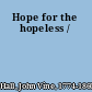 Hope for the hopeless /