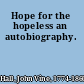 Hope for the hopeless an autobiography.