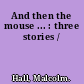 And then the mouse ... : three stories /