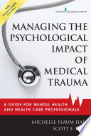 Managing the psychological impact of medical trauma : a guide for mental health and health care professionals /