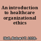 An introduction to healthcare organizational ethics