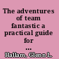 The adventures of team fantastic a practical guide for team leaders and members /