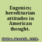 Eugenics; hereditarian attitudes in American thought.