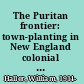 The Puritan frontier: town-planting in New England colonial development, 1630-1660 /