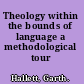 Theology within the bounds of language a methodological tour /