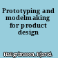 Prototyping and modelmaking for product design