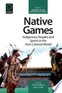 Native games indigenous peoples and sports in the post-colonial world /