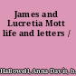 James and Lucretia Mott life and letters /