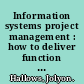 Information systems project management : how to deliver function and value in information technology projects /