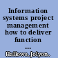 Information systems project management how to deliver function and value in information technology projects /