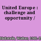United Europe : challenge and opportunity /