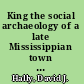 King the social archaeology of a late Mississippian town in northwestern Georgia /